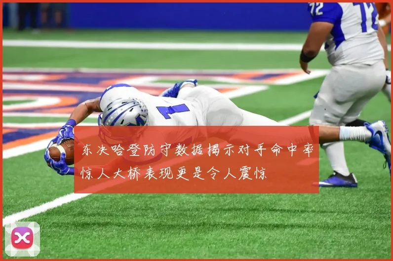 东决哈登防守数据揭示对手命中率惊人大桥表现更是令人震惊