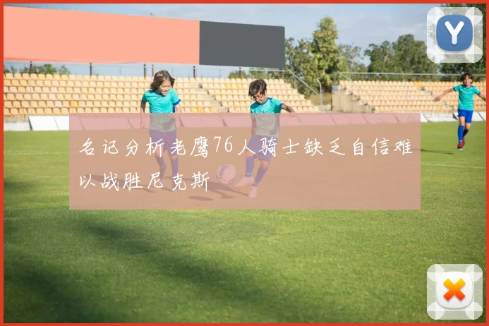 名记分析老鹰76人骑士缺乏自信难以战胜尼克斯